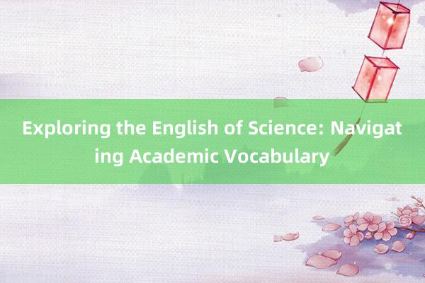 Exploring the English of Science: Navigating Academic Vocabulary